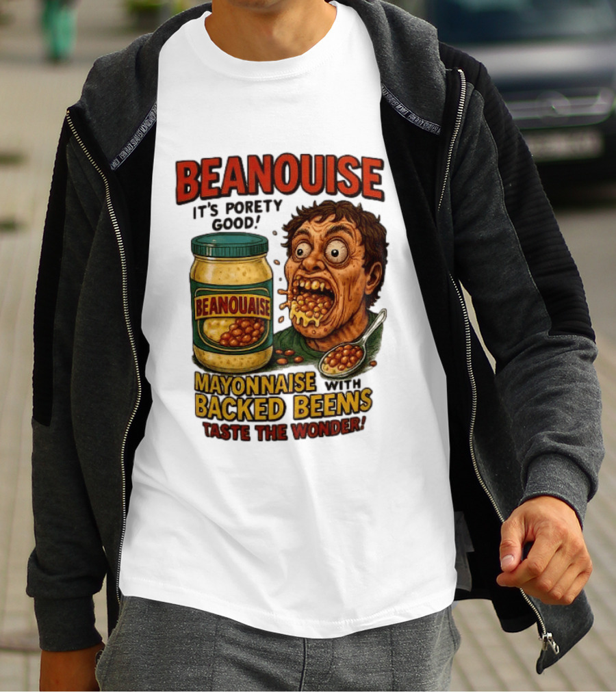 Beanouise Mayonnaise Backed Beens It's Porety Good Taste The Wonder T-Shirt