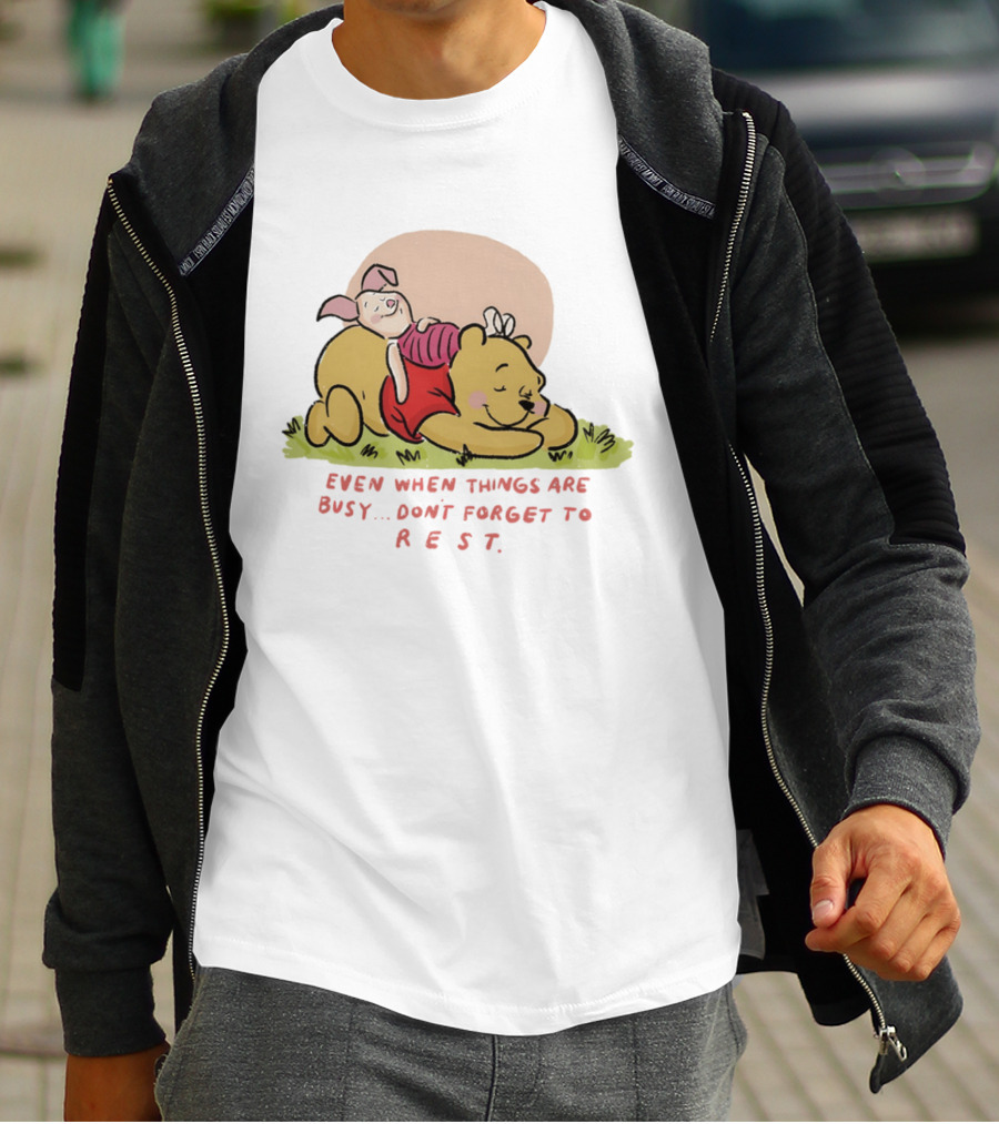 Bear The Pooh Even When Things Are Busy Don't Forget To Rest Piglet T-Shirt
