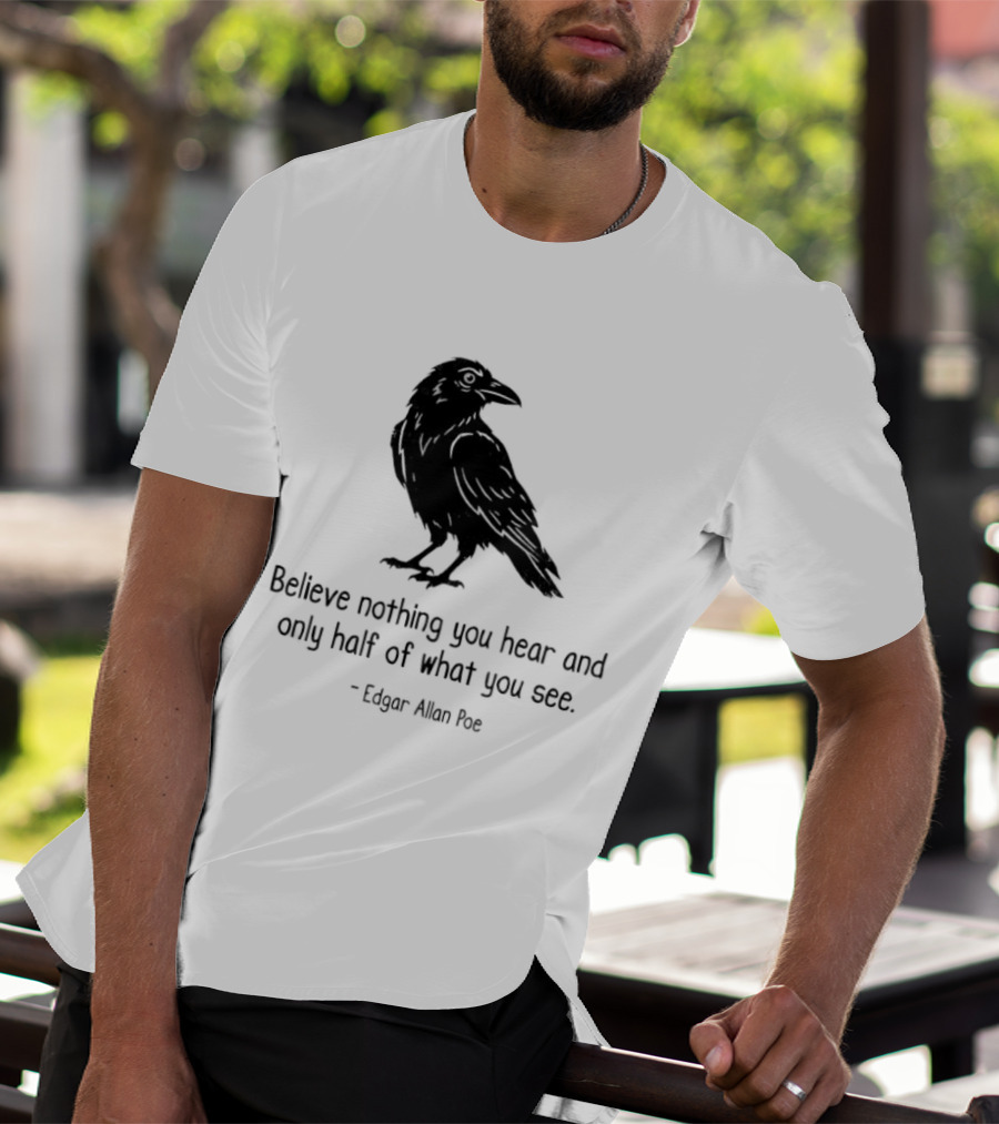 Believe Nothing You Hear And Only Half Of What You See Edgar Allan Poe Raven T-Shirt