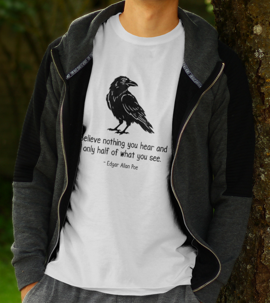 Believe Nothing You Hear And Only Half Of What You See Edgar Allan Poe Raven T-Shirt
