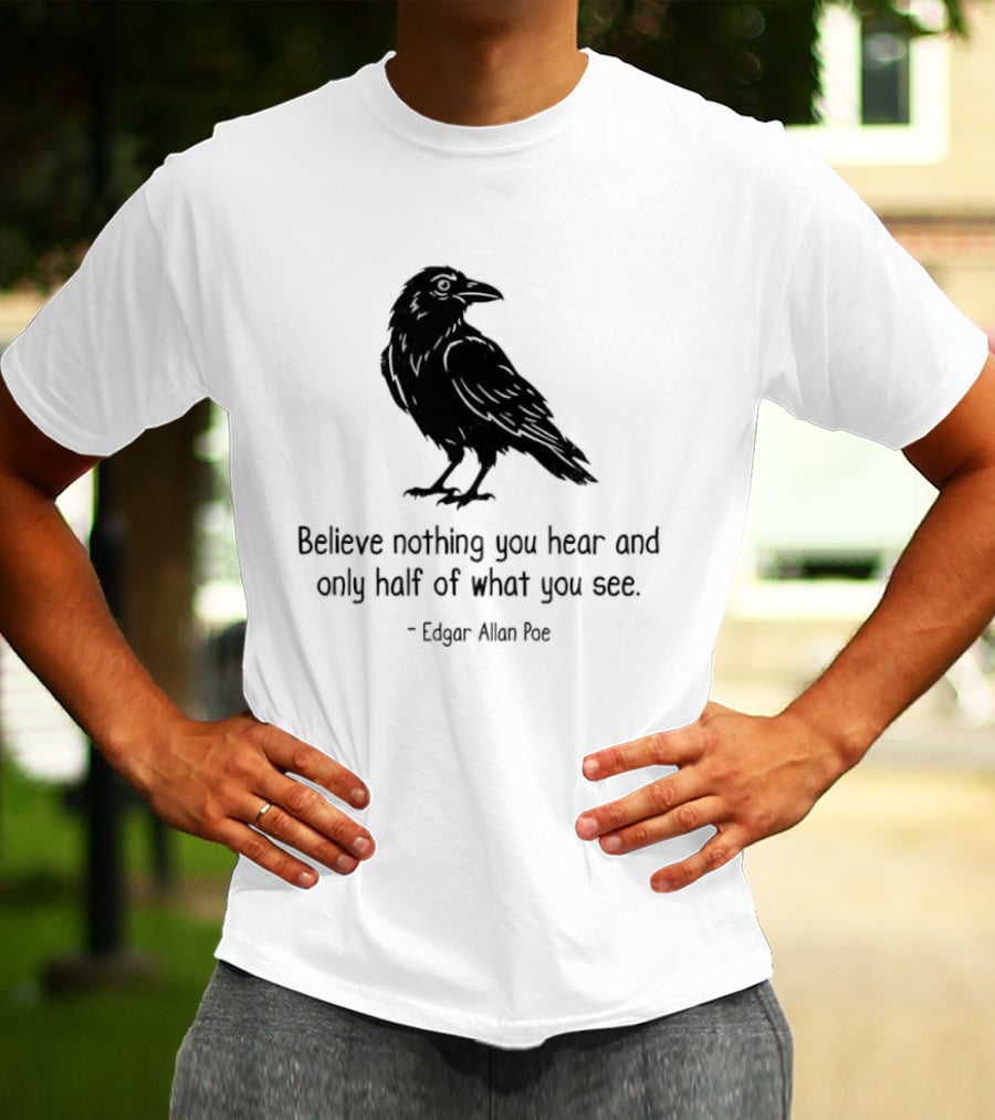 Believe Nothing You Hear And Only Half Of What You See Edgar Allan Poe Raven T-Shirt