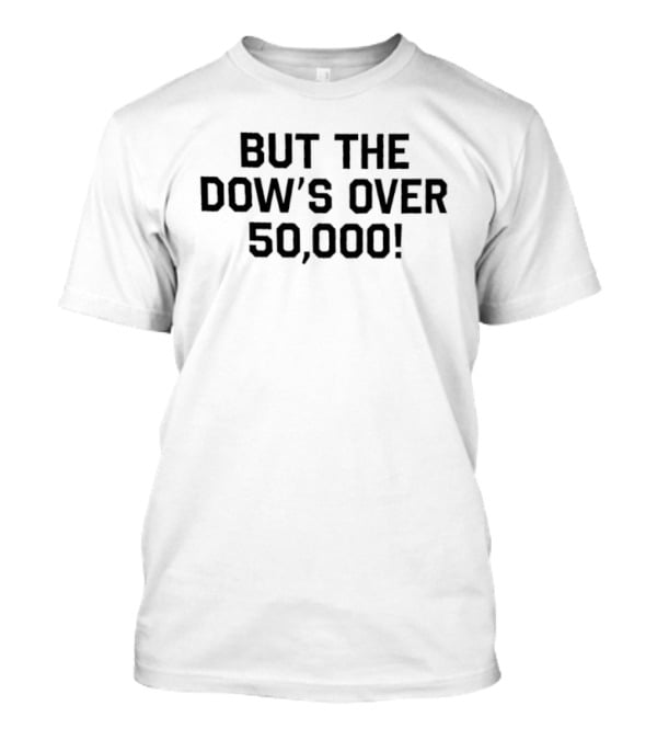 But The Dow's Over 50,000 T-Shirt