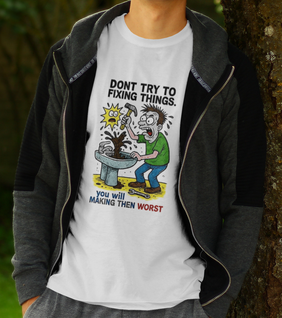 Don't Try To Fixing Things You Will Making Then Worst Funny Cartoon Hammer And Sink Disaster T-Shirt