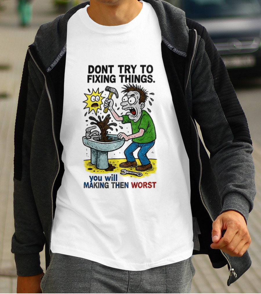 Don't Try To Fixing Things You Will Making Then Worst Funny Cartoon Hammer And Sink Disaster T-Shirt