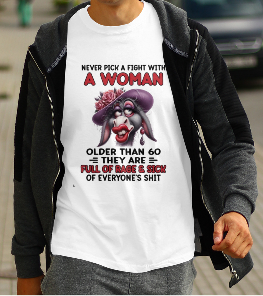Never Pick A Fight With A Woman Older Than 60 Full Of Rage And Sick Of Everyone's Shit Donkey T-Shirt