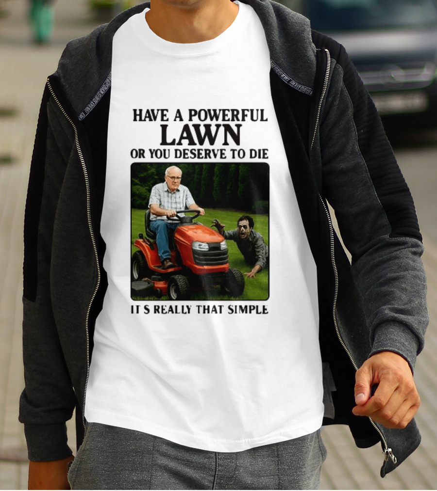 Have A Powerful Lawn Or You Deserve To Die Mower Chase It's Really That Simple T-Shirt