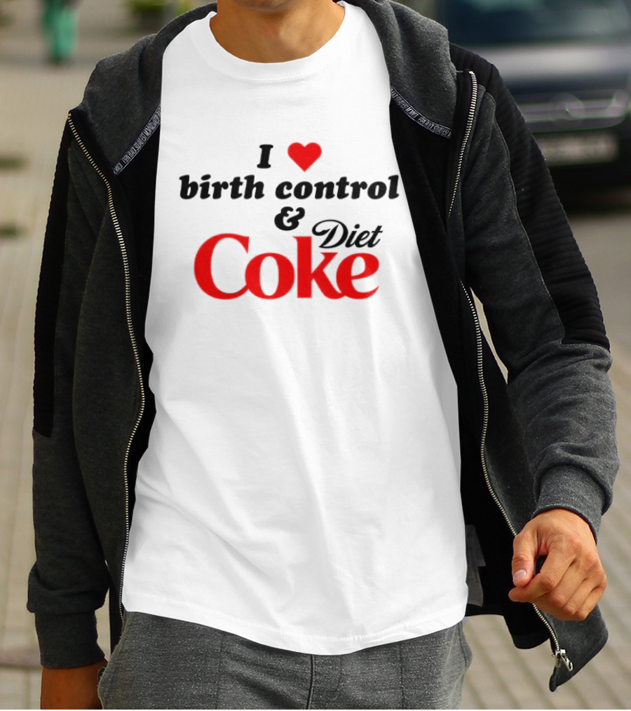 I Love Birth Control And Diet Coke T-Shirt