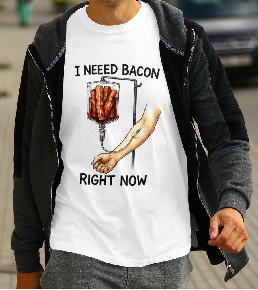 I Need Bacon Right Now Bacon IV Drip T-Shirt