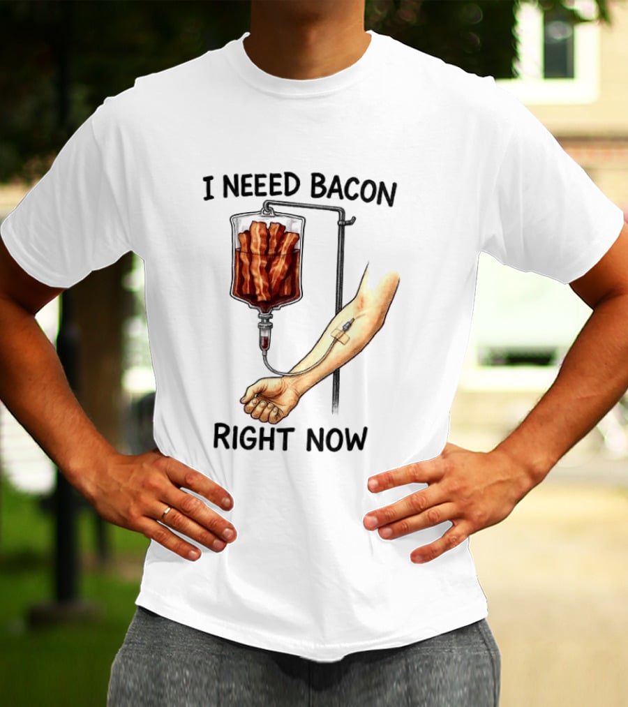 I Need Bacon Right Now Bacon IV Drip T-Shirt