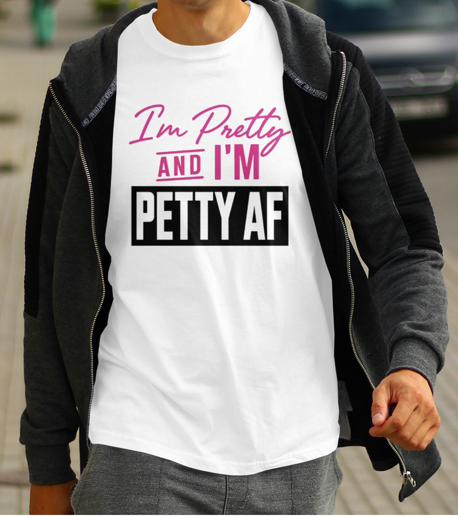 I'm Pretty And I'm Petty AF T-Shirt