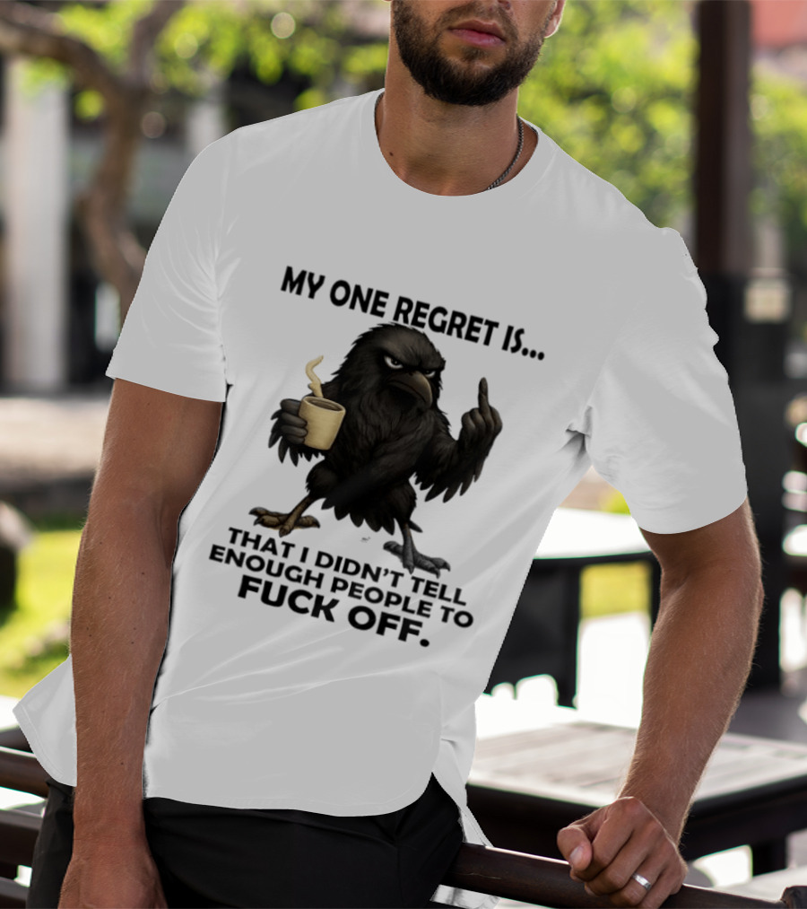 My One Regret Is That I Didn't Tell Enough People To Fuck Off Raven Coffee Middle Finger T-Shirt