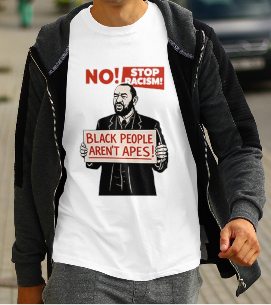 STOP Racism NO Black People Aren't Apes T-Shirt