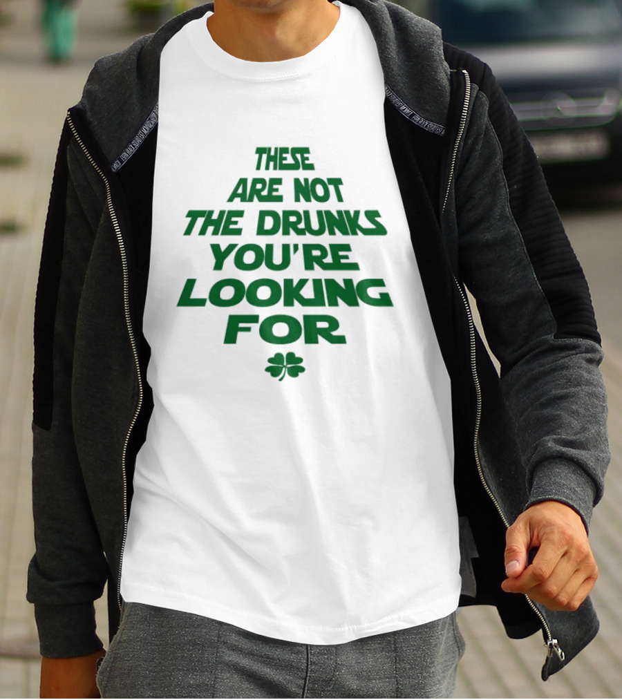 These Are Not The Drunks You're Looking For St Patrick's Day Shamrock T-Shirt