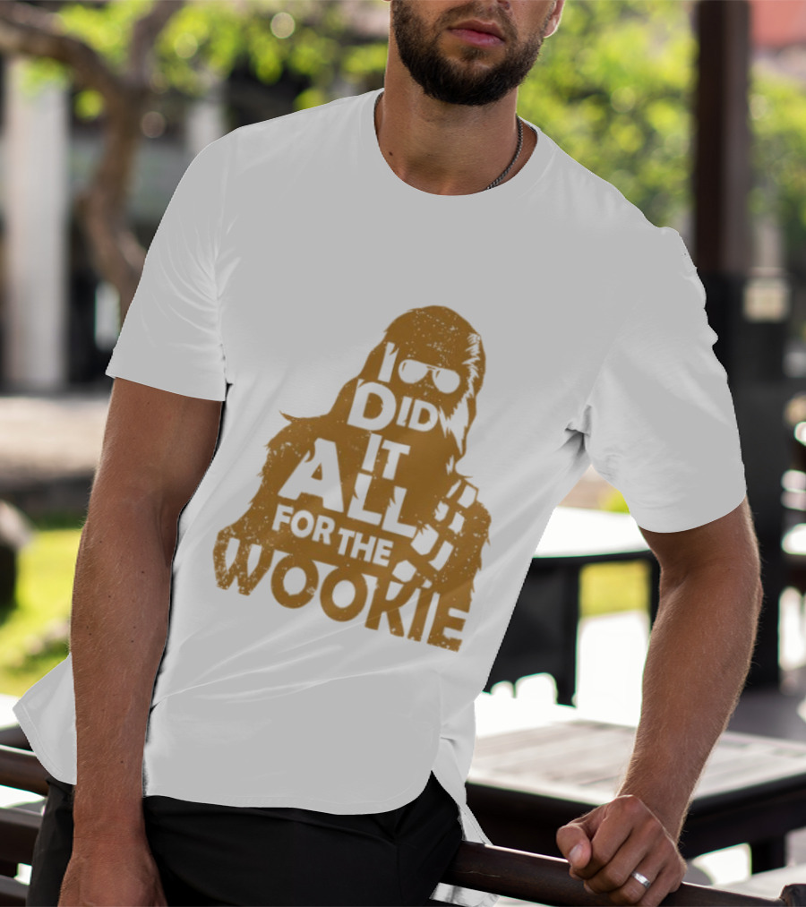 I Did It All For The Wookie Star War T-Shirt