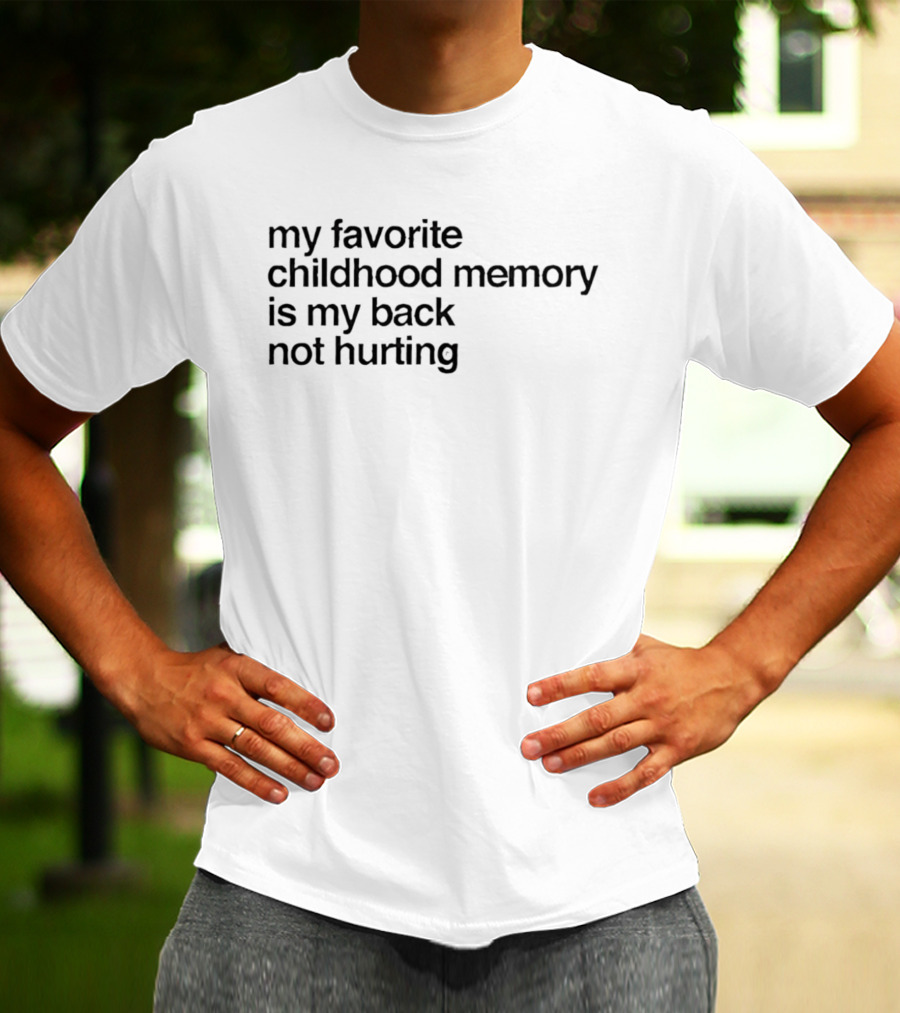 My Favorite Childhood Memory Is My Back Not Hurting T-Shirt