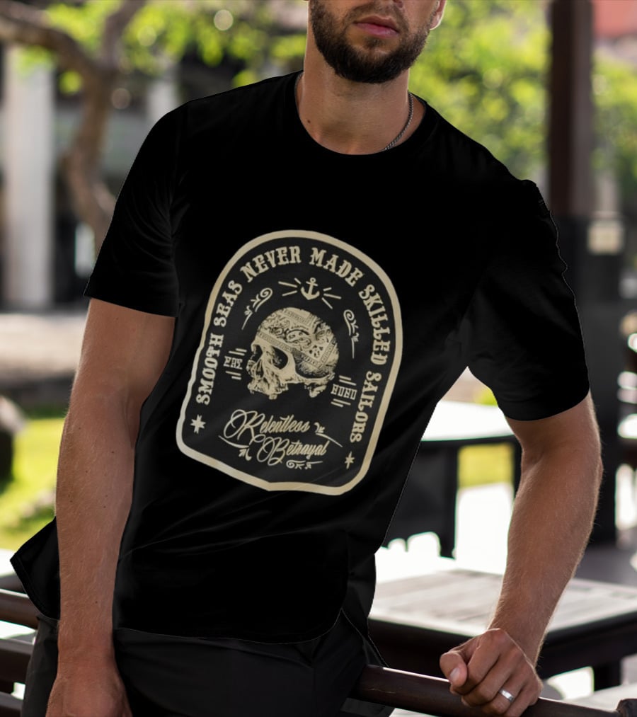 Smooth Seas Never Made Skilled Sailors Relentless Betrayal Skull Anchor T-Shirt