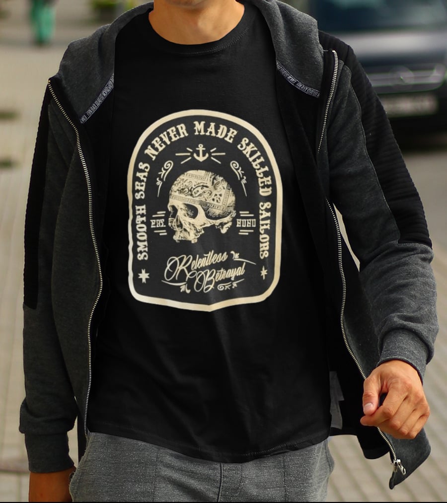 Smooth Seas Never Made Skilled Sailors Relentless Betrayal Skull Anchor T-Shirt