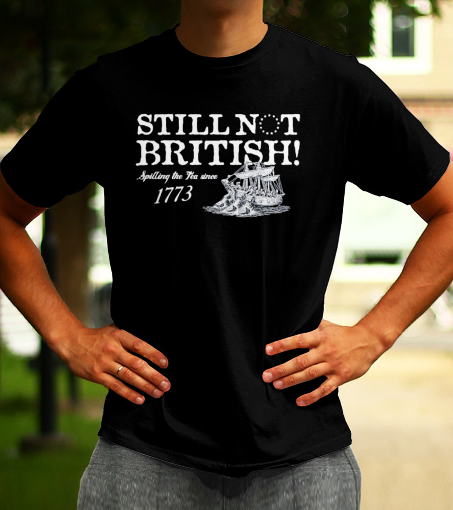 Still Not British Spilling The Tea Since 1773 Historical Ship T-Shirt