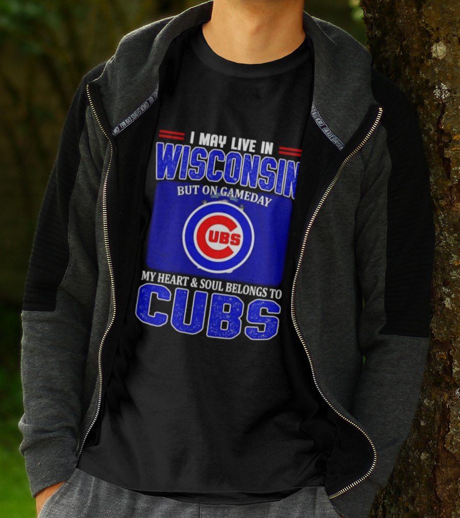 I May Live In Wisconsin But On Gameday My Heart And Soul Belongs To Cubs T-Shirt