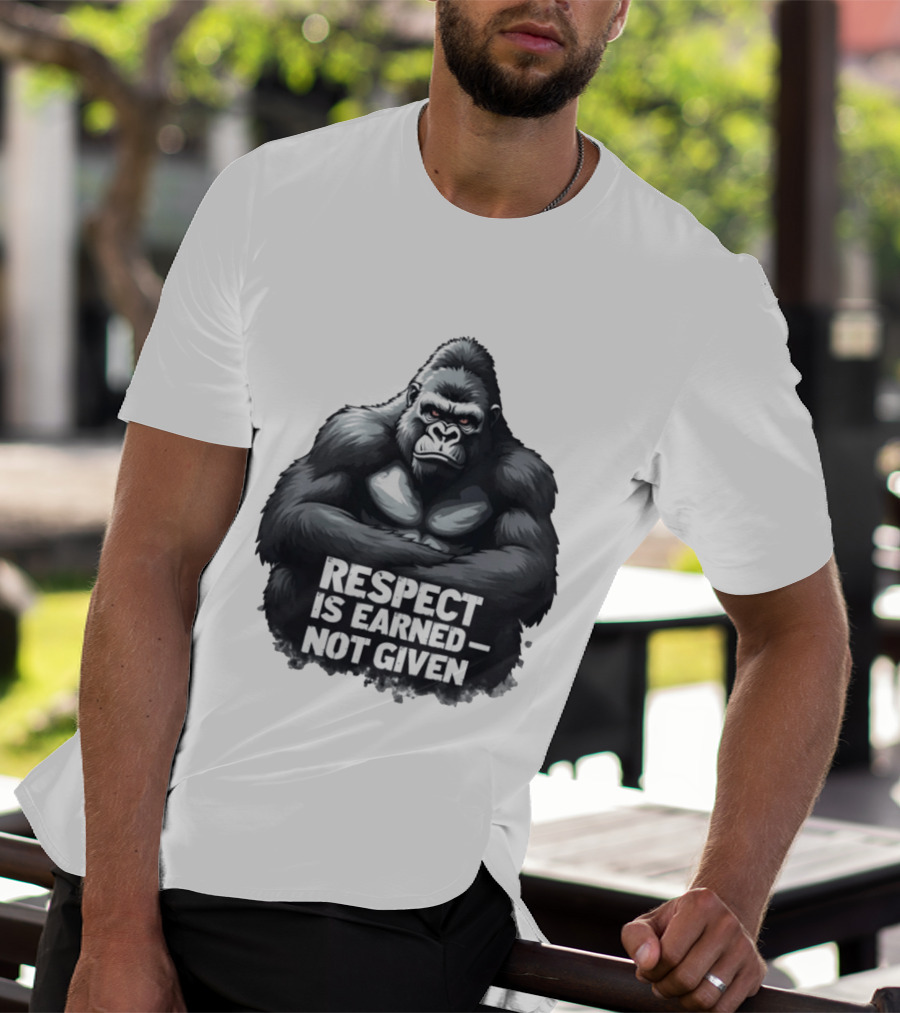Gorilla Respect Is Earned Not Given T-Shirt