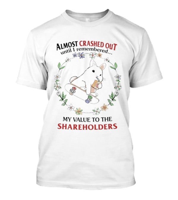 Almost Crashed Out Rabbit Skateboard Remembered My Value To The Shareholders T-Shirt