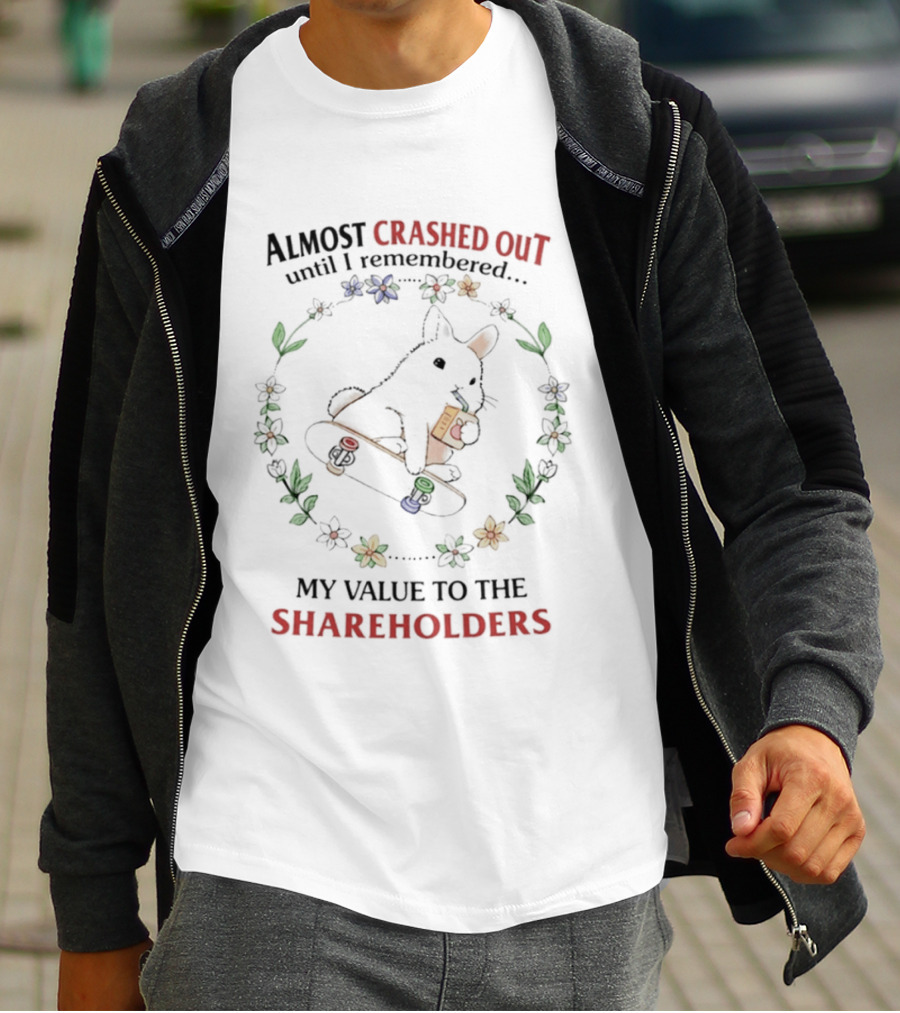 Almost Crashed Out Rabbit Skateboard Remembered My Value To The Shareholders T-Shirt