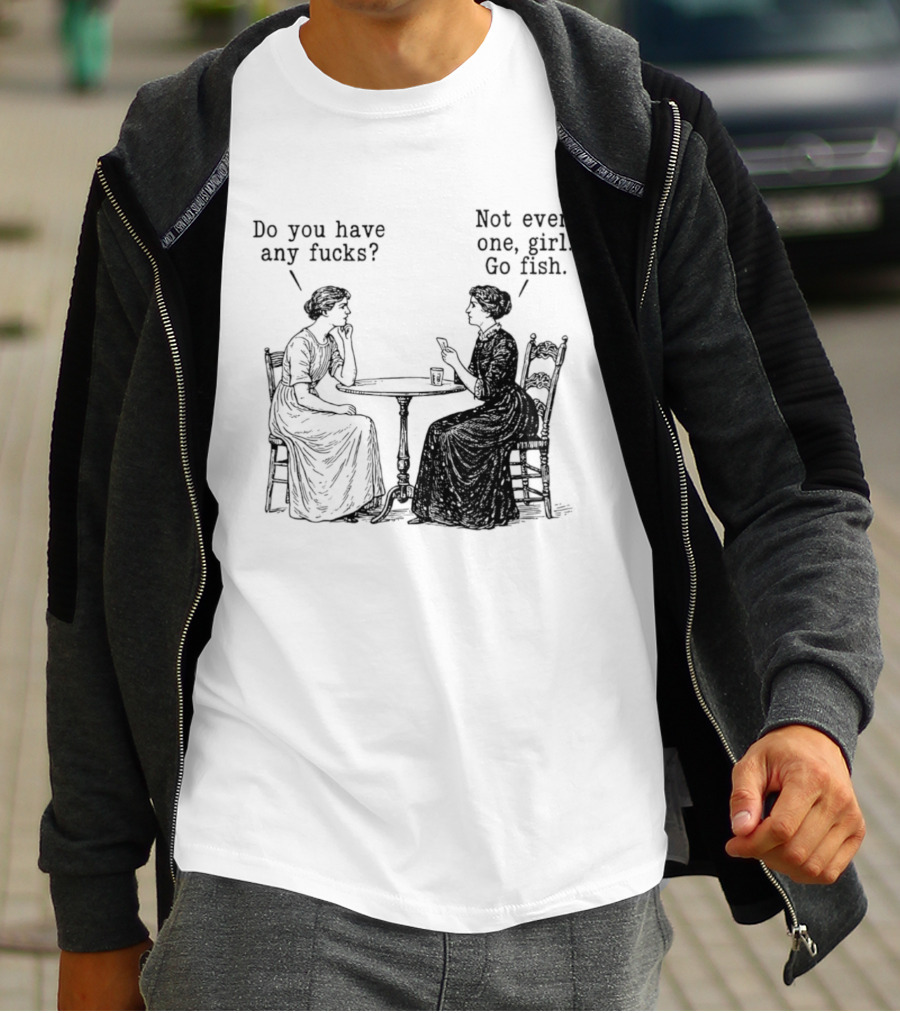 Do You Have Any Fucks Not Even One Girl Go Fish T-Shirt