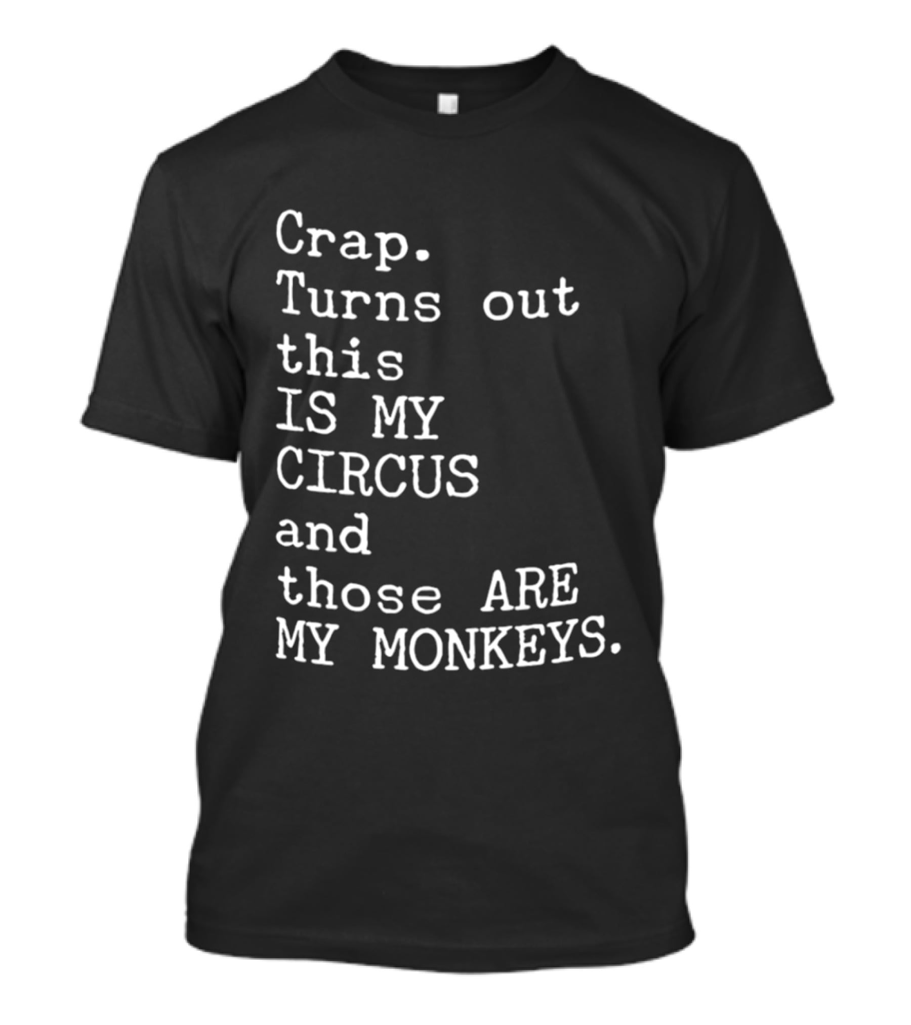 Crap Turns Out This Is My Circus And Those Are My Monkeys T-Shirt