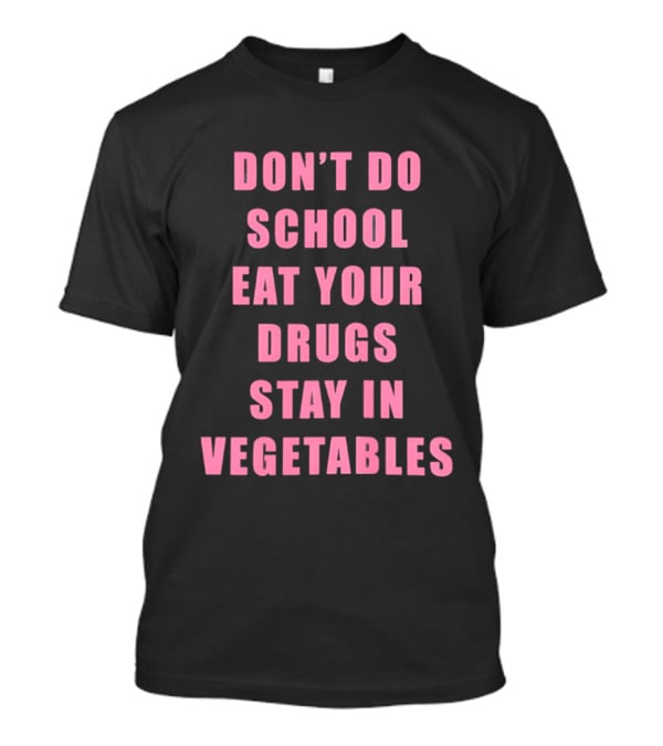 Don't Do School Eat Your Drugs Stay In Vegetables Funny Phrase T-Shirt
