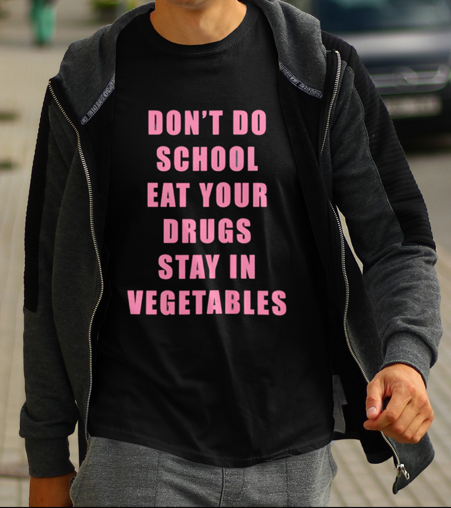 Don't Do School Eat Your Drugs Stay In Vegetables Funny Phrase T-Shirt