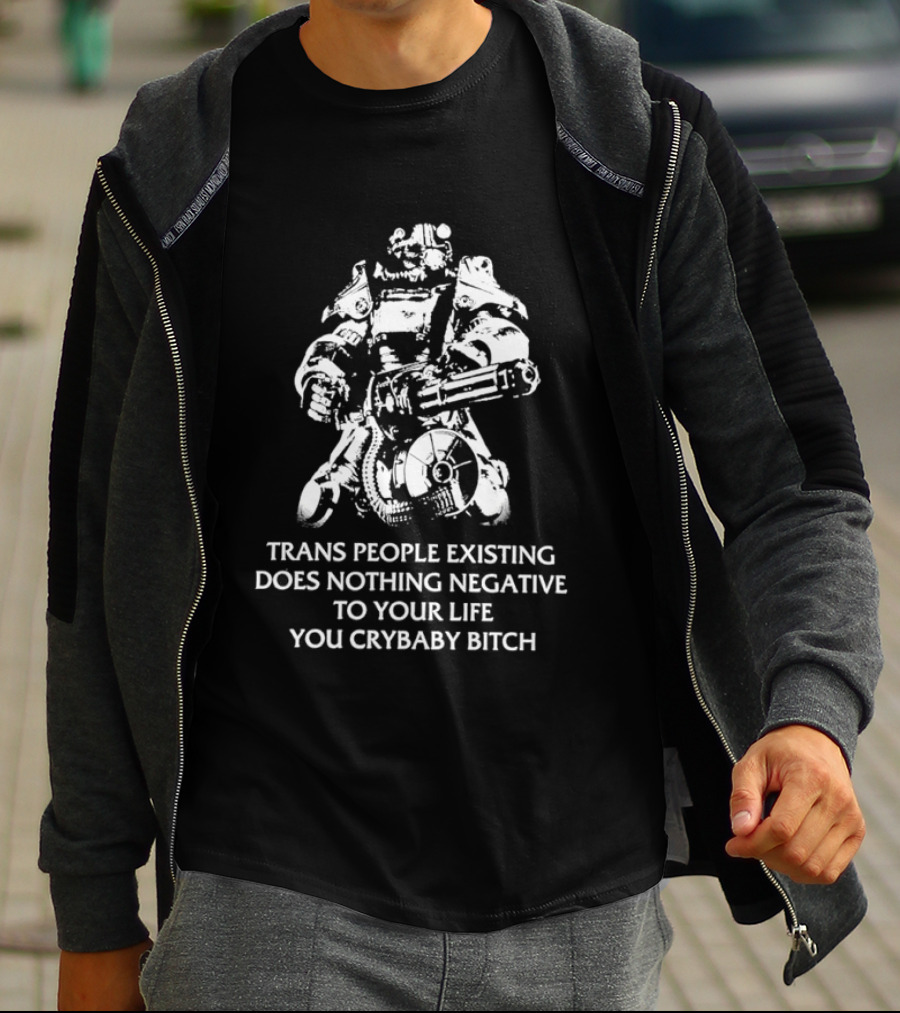 Trans People Existing Does Nothing Negative To Your Life You Crybaby Bitch Power Armor T-Shirt