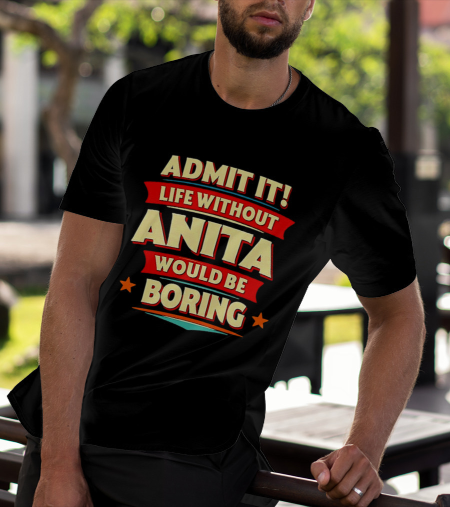 Admit It Life Without Anita Would Be Boring T-Shirt