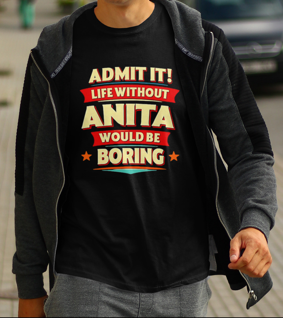 Admit It Life Without Anita Would Be Boring T-Shirt