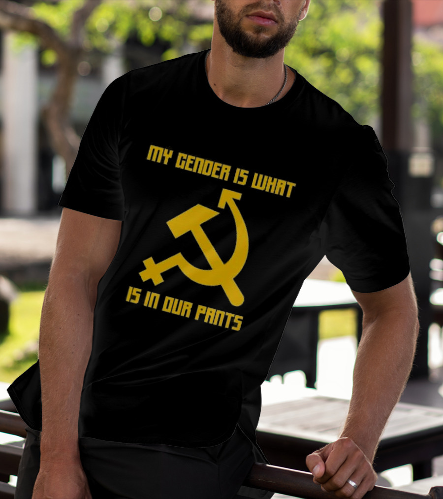 My Gender Is What Is In Our Pants Hammer Sickle T-Shirt