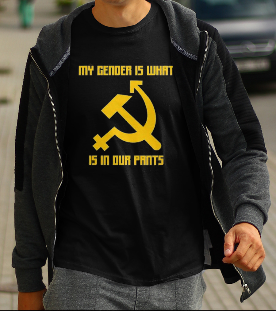My Gender Is What Is In Our Pants Hammer Sickle T-Shirt
