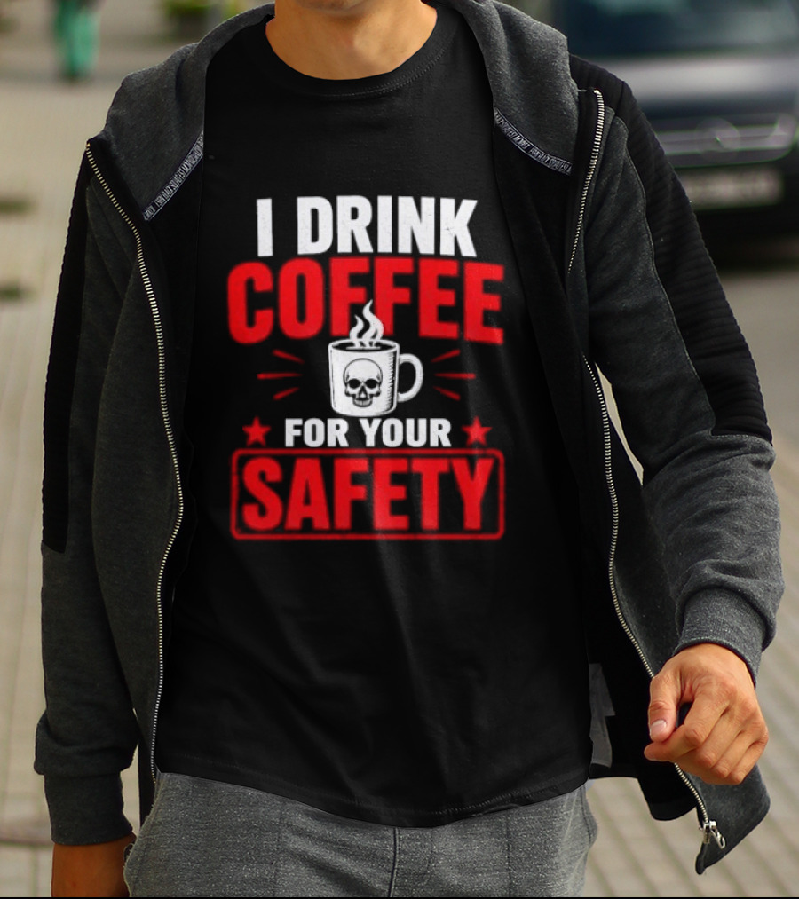I Drink Coffee For Your Safety Skull Humor T-Shirt