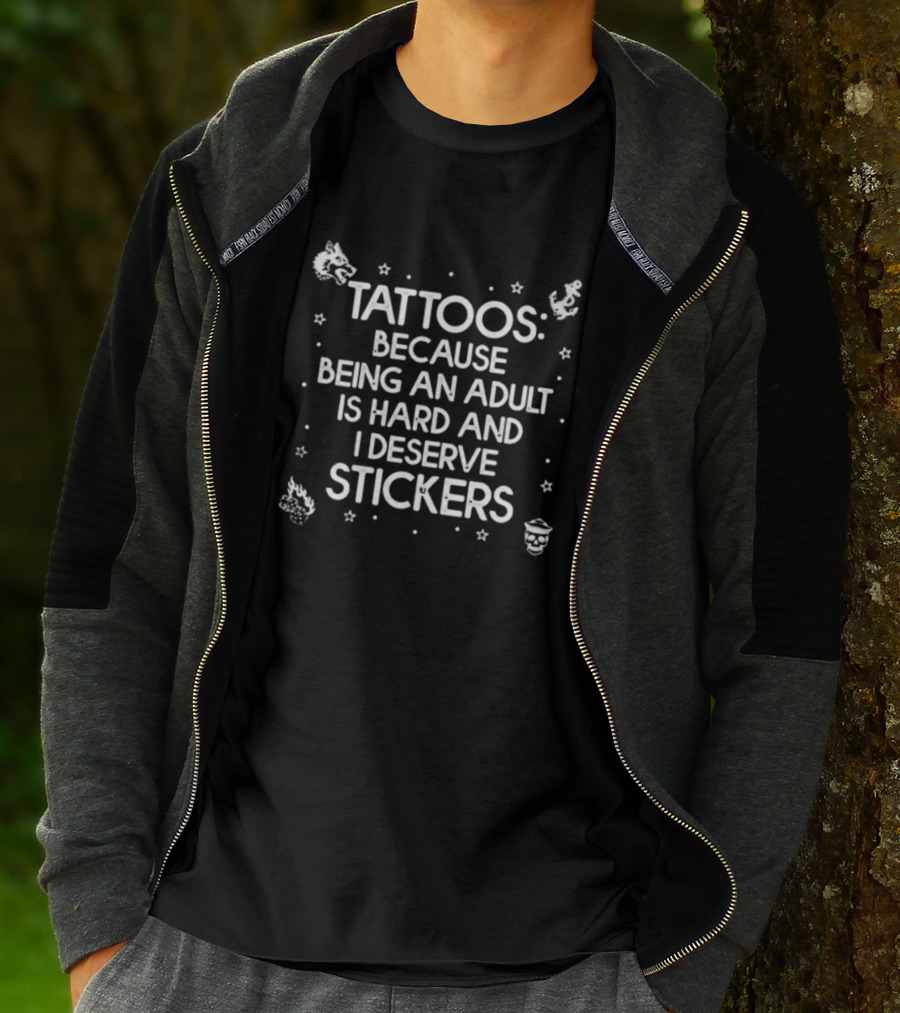 Tattoos Because Being An Adult Is Hard And I Deserve Stickers Fun T-Shirt