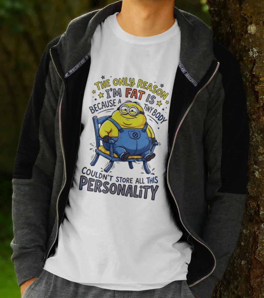 Minion The Only Reason I'm Fat Tiny Body Couldn't Store All This Personality T-Shirt