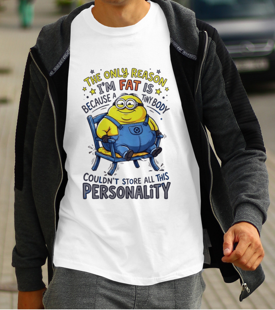 Minion The Only Reason I'm Fat Tiny Body Couldn't Store All This Personality T-Shirt