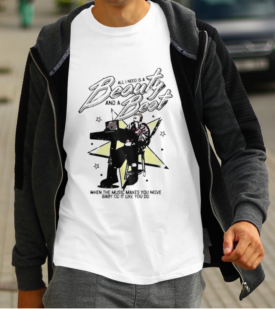 All I Need Is A Beauty And A Beat When The Music Makes You Move Baby Do It Like You Do T-Shirt
