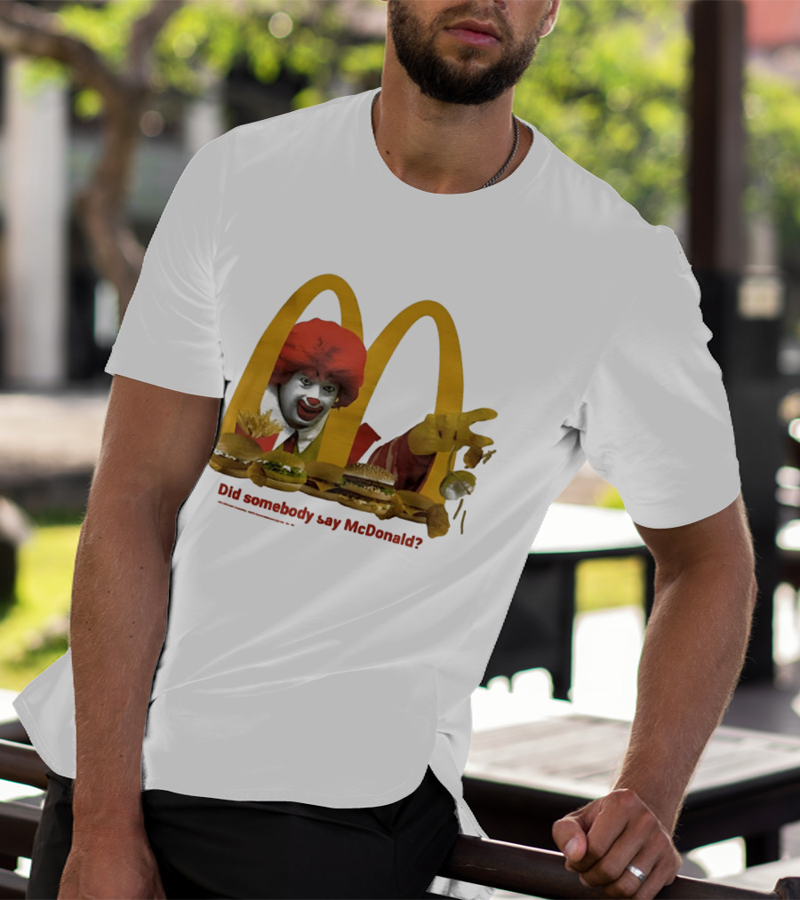 Ronald McDonald Did Somebody Say McDonald Burgers And Fries T-Shirt