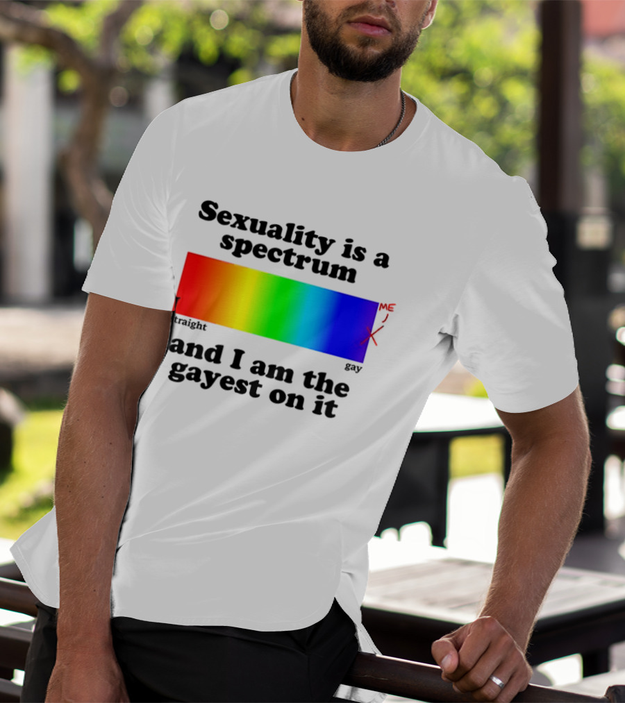 Sexuality Is A Spectrum And I Am The Gayest On It Rainbow LGBTQ+ Pride T-Shirt