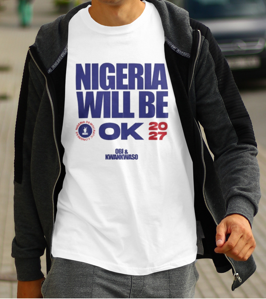 Nigeria Democratic Congress Nigeria Will Be OK 2027 Obi Kwankwaso T-Shirt