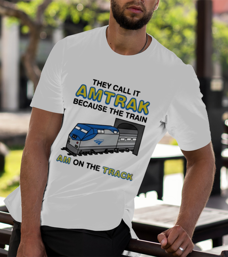 They Call It Amtrak Because The Train Am On The Track T-Shirt