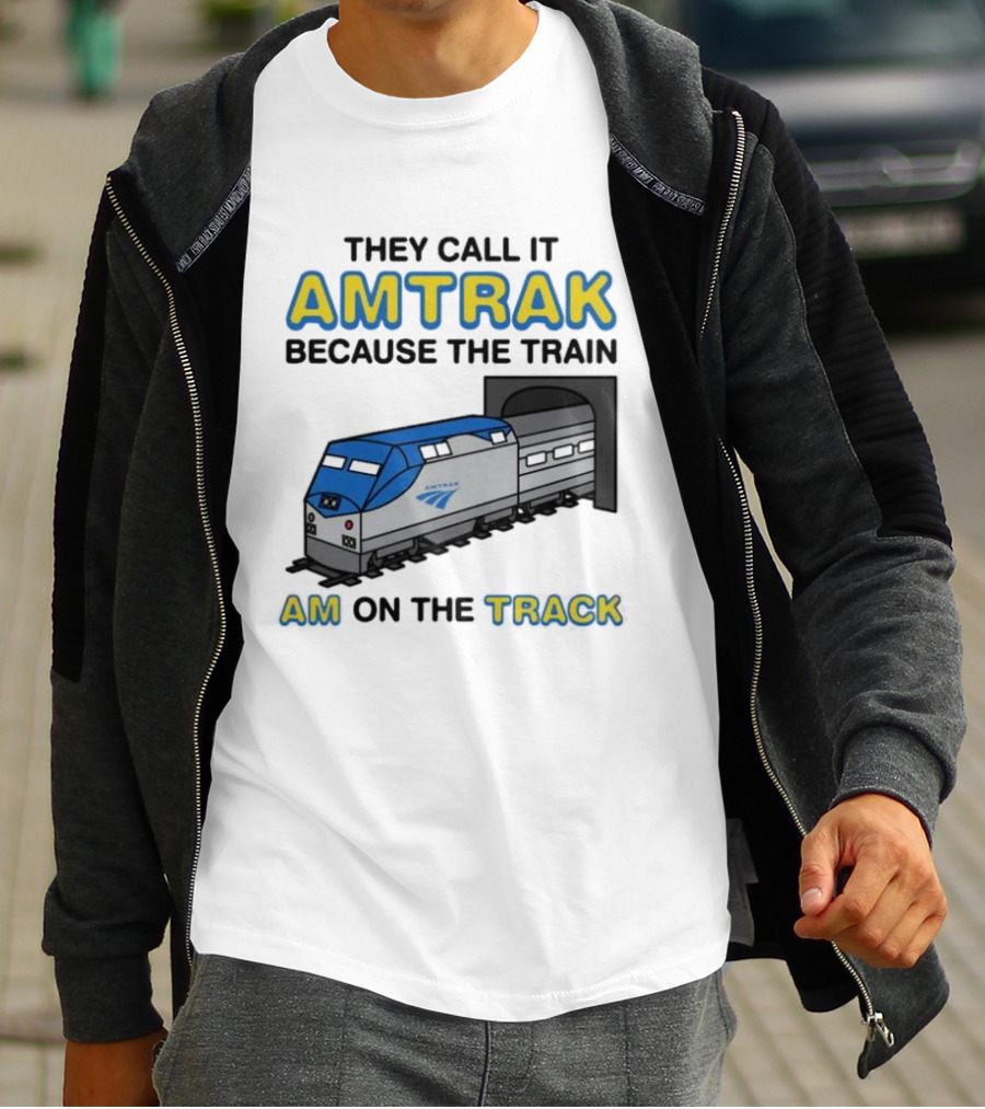 They Call It Amtrak Because The Train Am On The Track T-Shirt