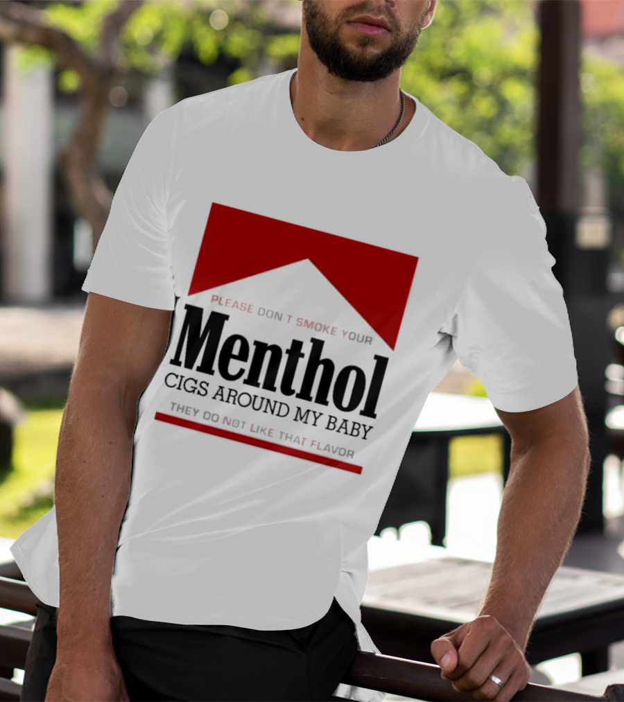 Please Don't Smoke Your Menthol Cigs Around My Baby They Do Not Like That Flavor T-Shirt