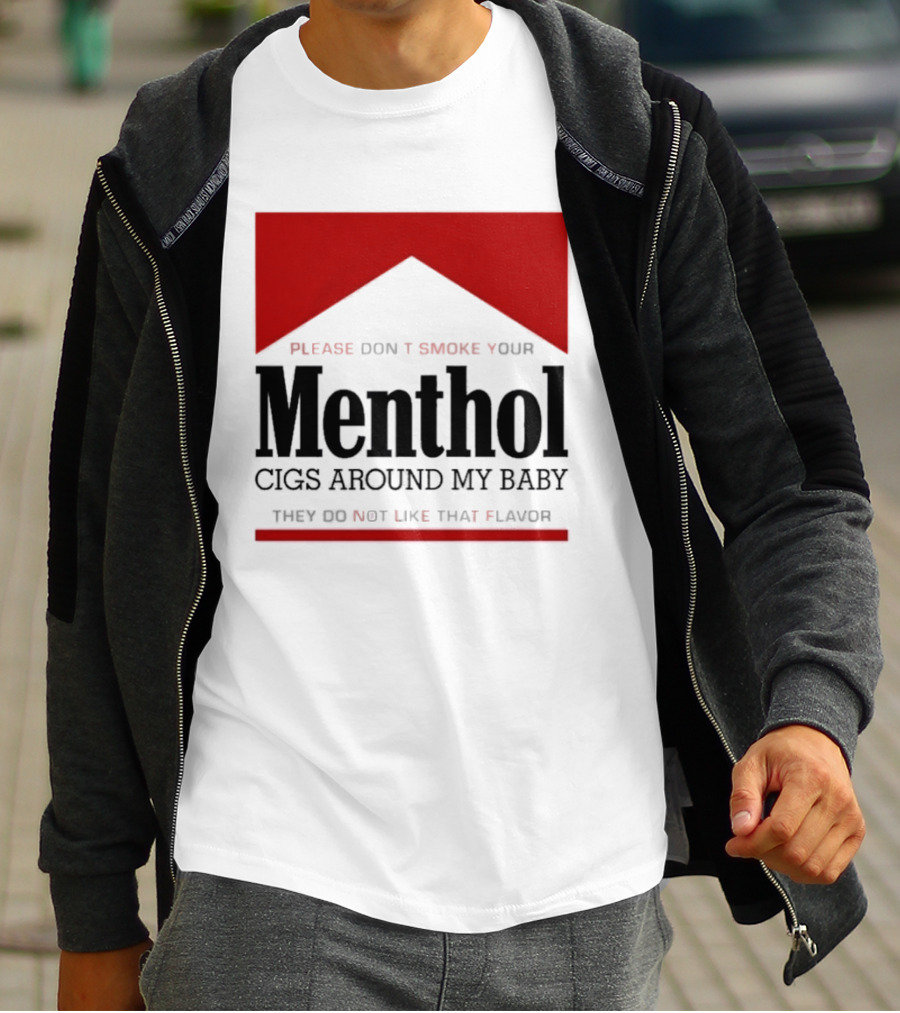 Please Don't Smoke Your Menthol Cigs Around My Baby They Do Not Like That Flavor T-Shirt