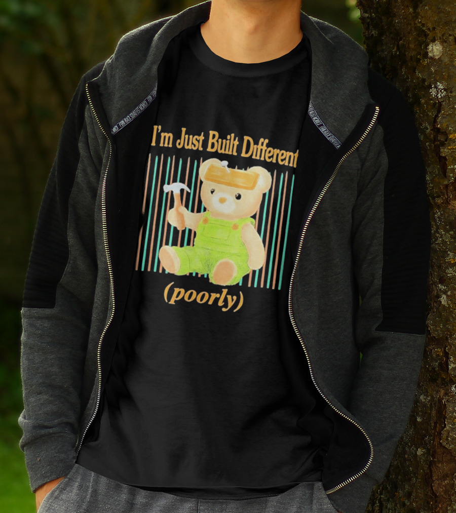 I'm Just Built Different Poorly Bear In Overalls With Hammer T-Shirt