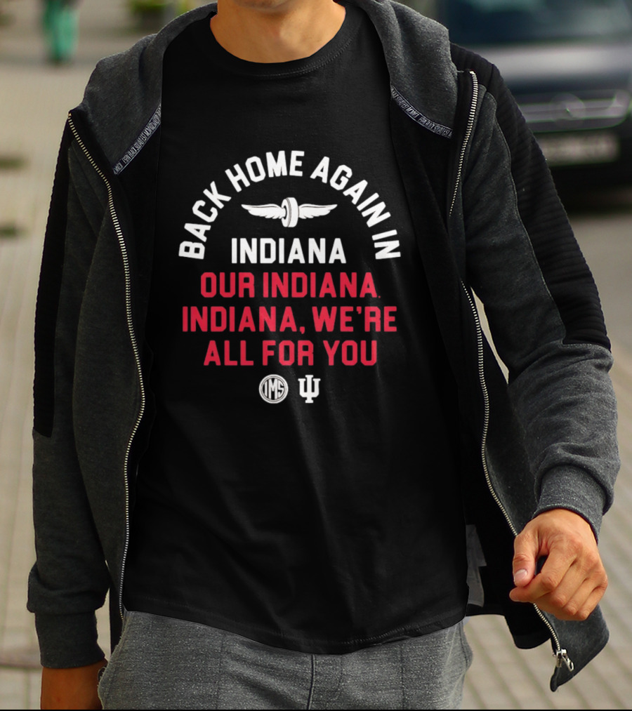Back Home Again Indiana Our Indiana We're All For You Indianapolis Motor Speedway T-Shirt