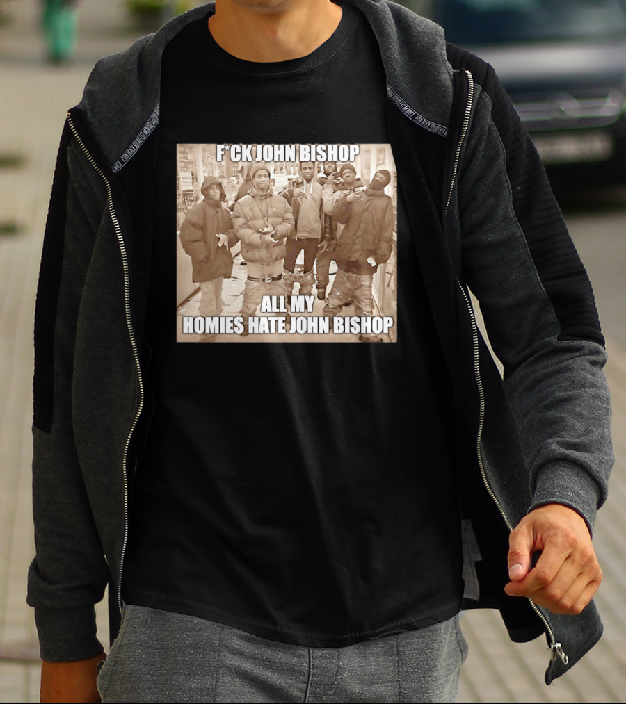 F*ck John Bishop All My Homies Hate John Bishop T-Shirt